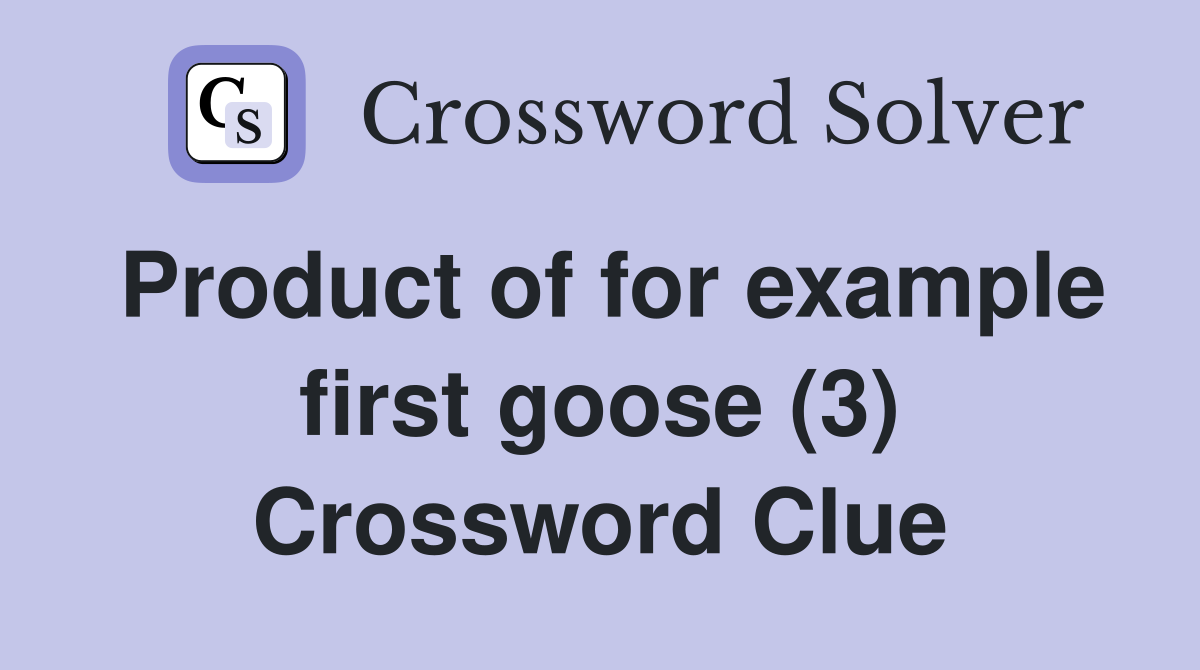 Product of for example first goose (3) Crossword Clue