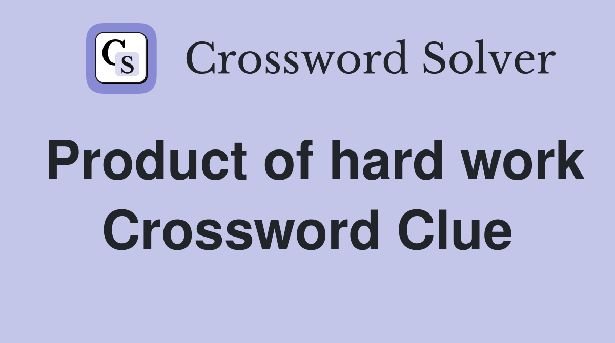 Product of hard work Crossword Clue