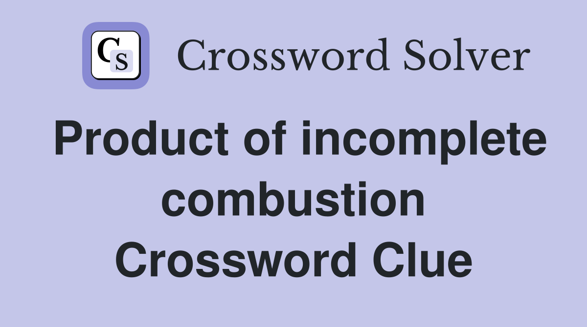 Product of incomplete combustion Crossword Clue