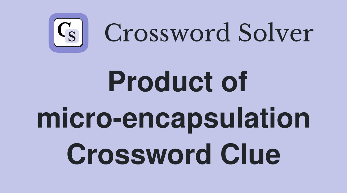 Product of micro-encapsulation Crossword Clue