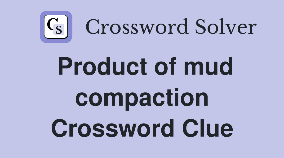 Product of mud compaction Crossword Clue