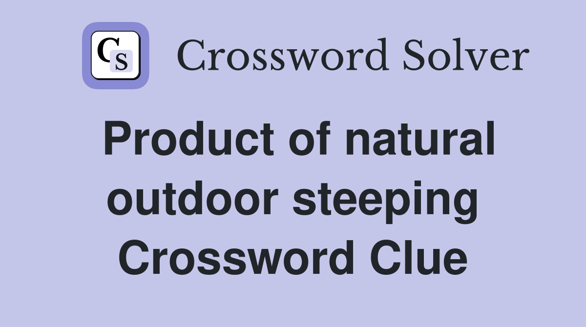 Product of natural outdoor steeping Crossword Clue