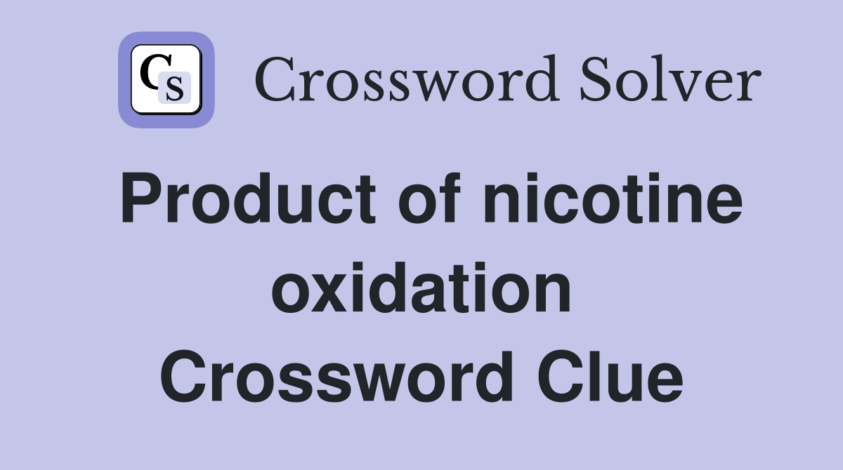 Product of nicotine oxidation Crossword Clue