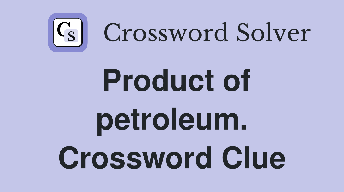 Product of petroleum. Crossword Clue