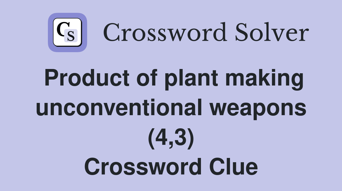 Product of plant making unconventional weapons (4,3) Crossword Clue