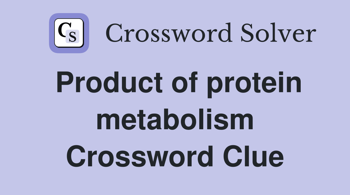 Product of protein metabolism Crossword Clue
