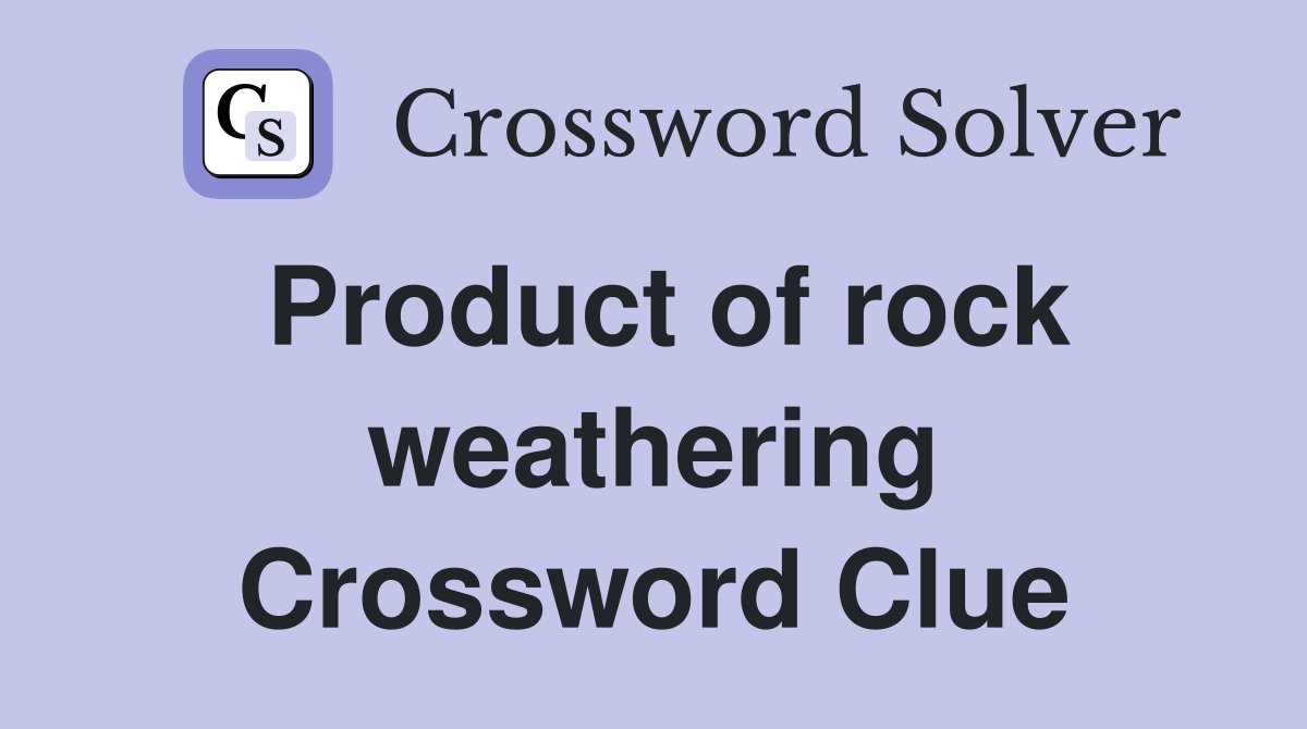 Product of rock weathering Crossword Clue
