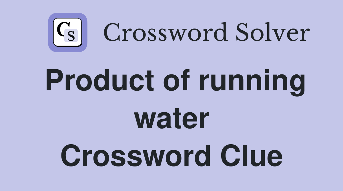 Product of running water Crossword Clue