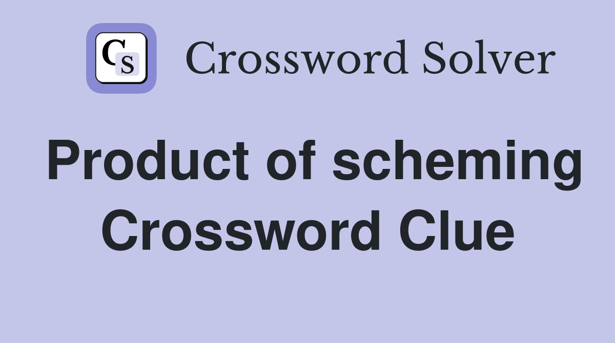 Product of scheming Crossword Clue