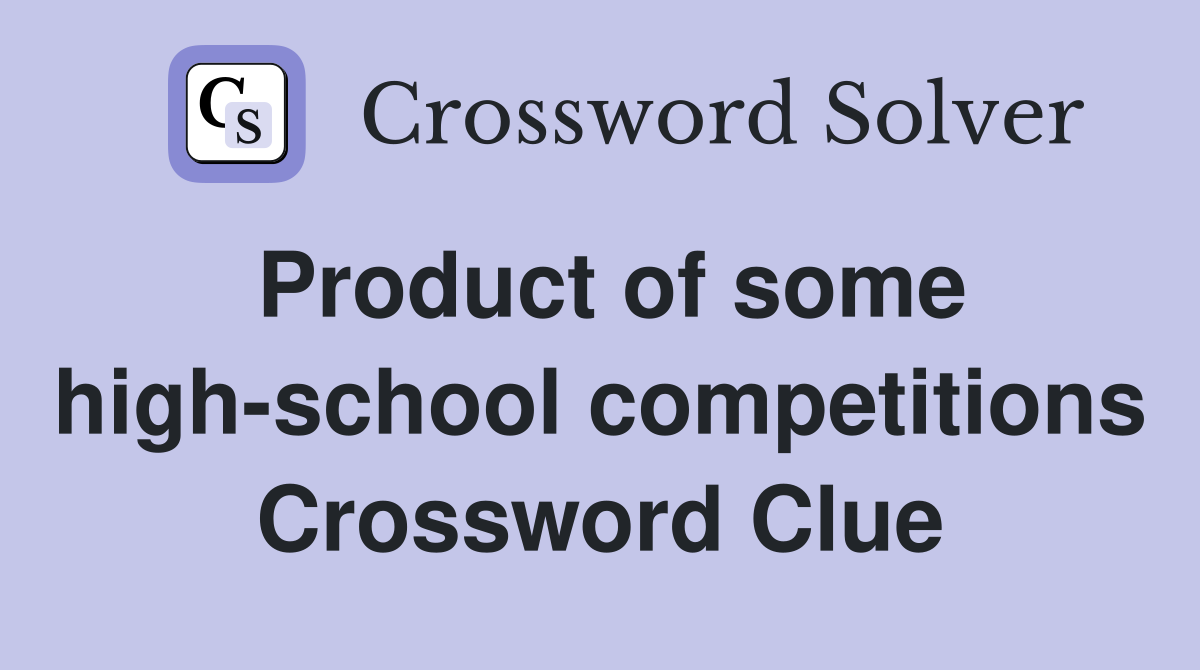 Product of some high-school competitions Crossword Clue