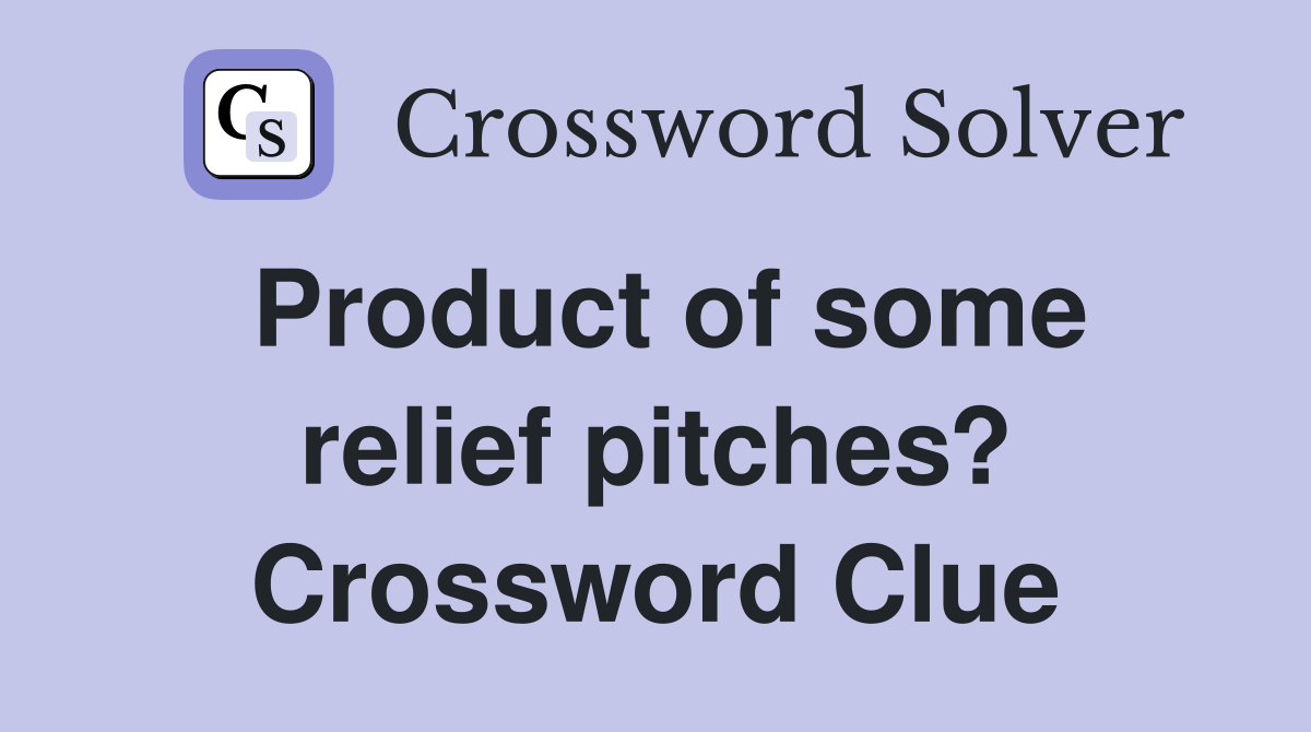 Product of some relief pitches? Crossword Clue