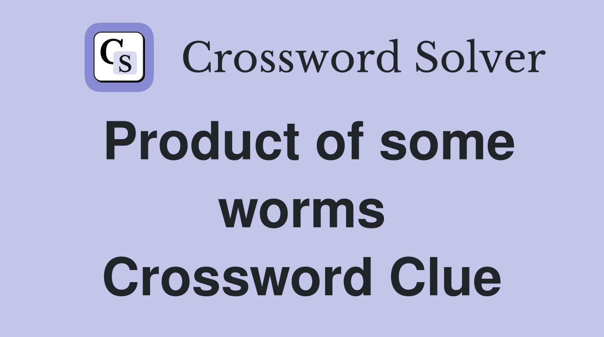 Product of some worms Crossword Clue
