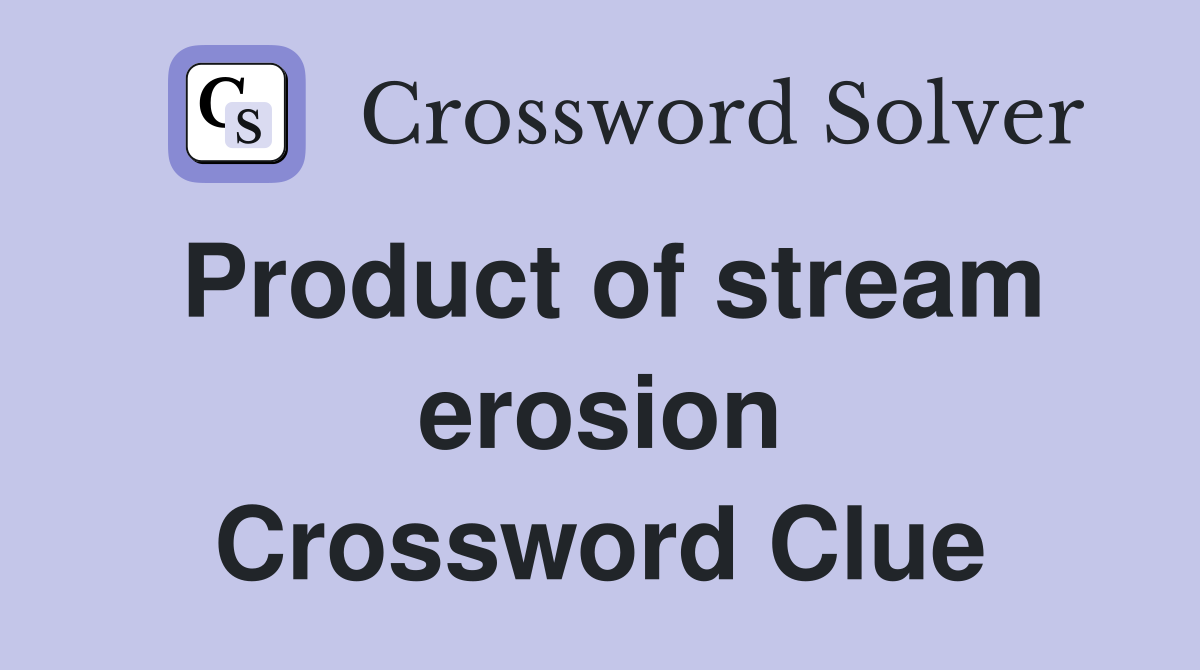 Product of stream erosion Crossword Clue