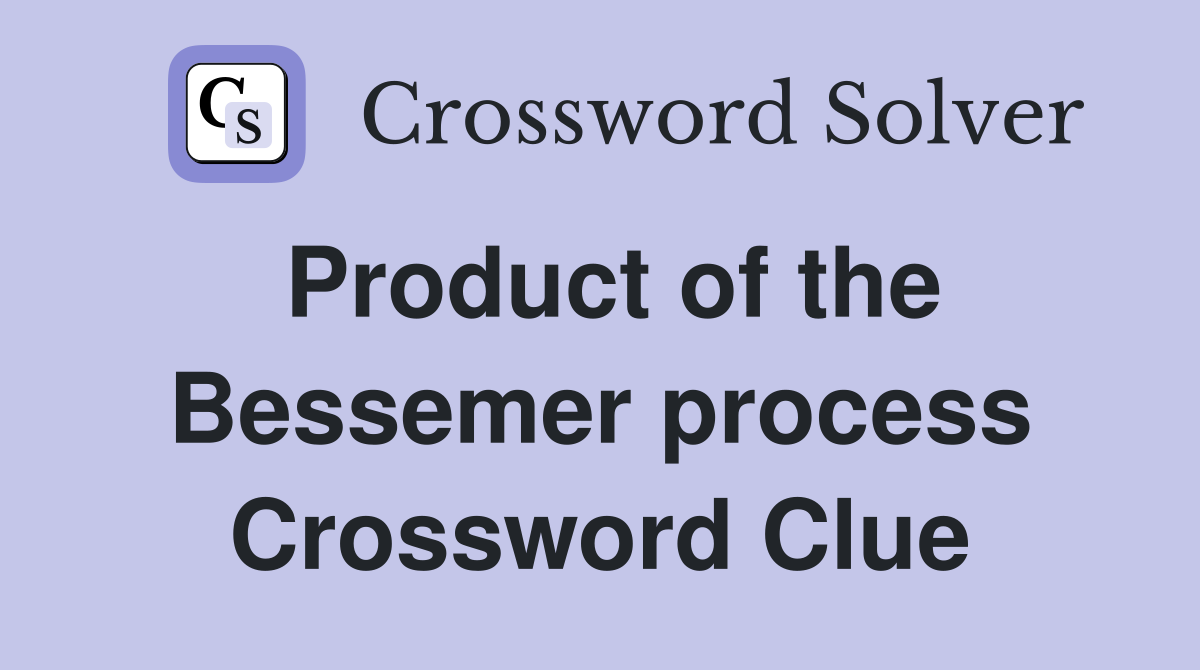 Product of the Bessemer process Crossword Clue