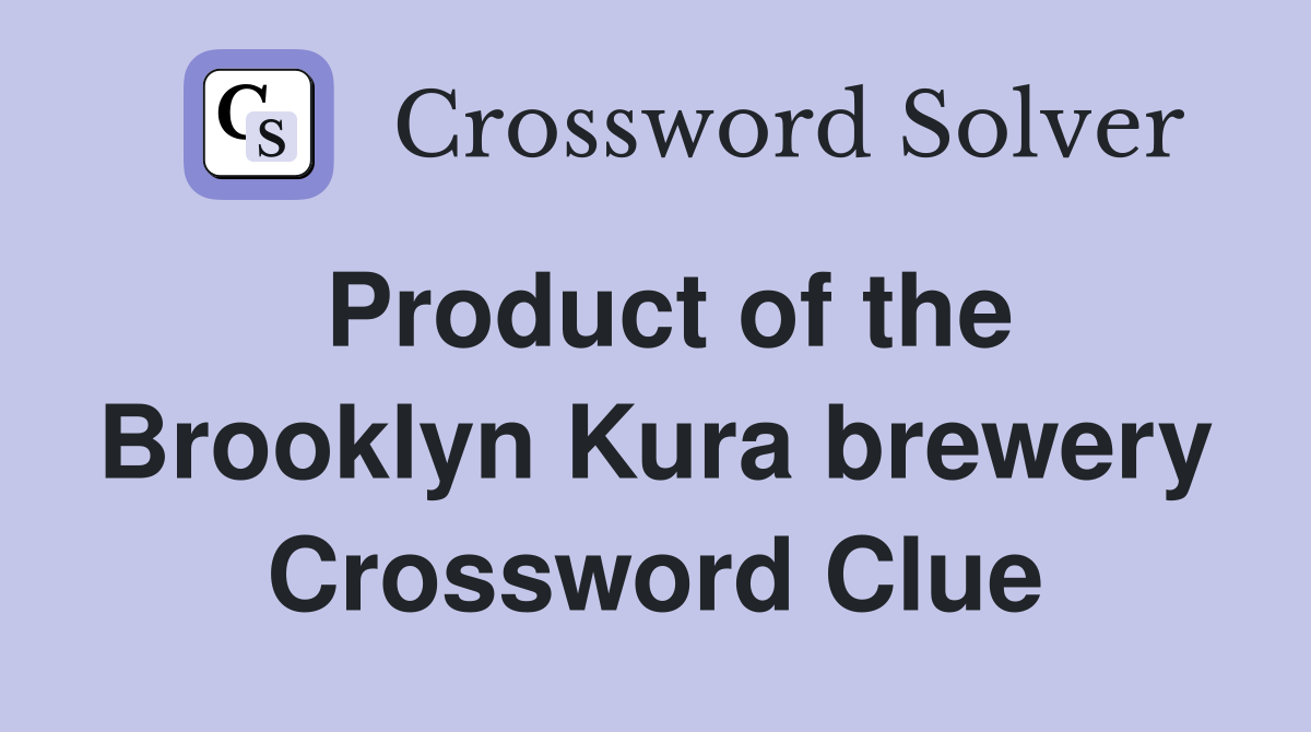 Product of the Brooklyn Kura brewery Crossword Clue