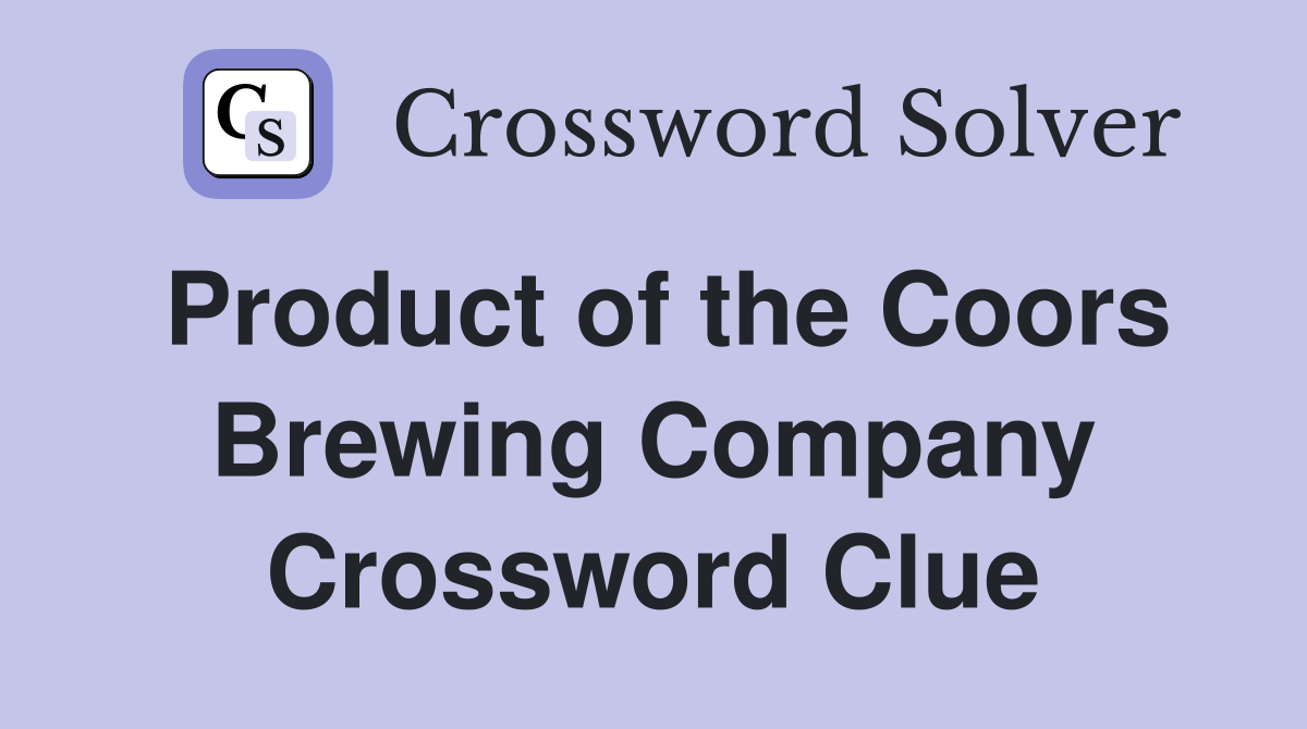 Product of the Coors Brewing Company Crossword Clue