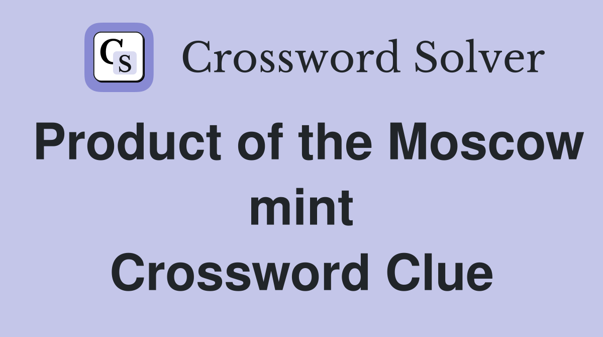 Product of the Moscow mint Crossword Clue