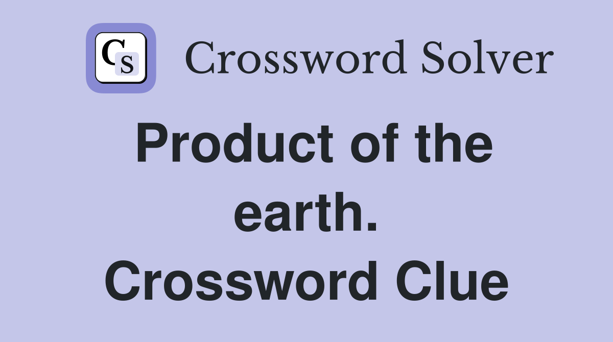Product of the earth. Crossword Clue