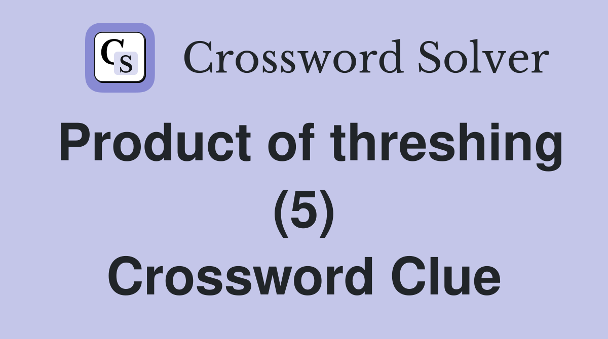 Product of threshing (5) Crossword Clue