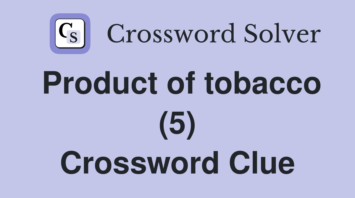 Product of tobacco (5) Crossword Clue