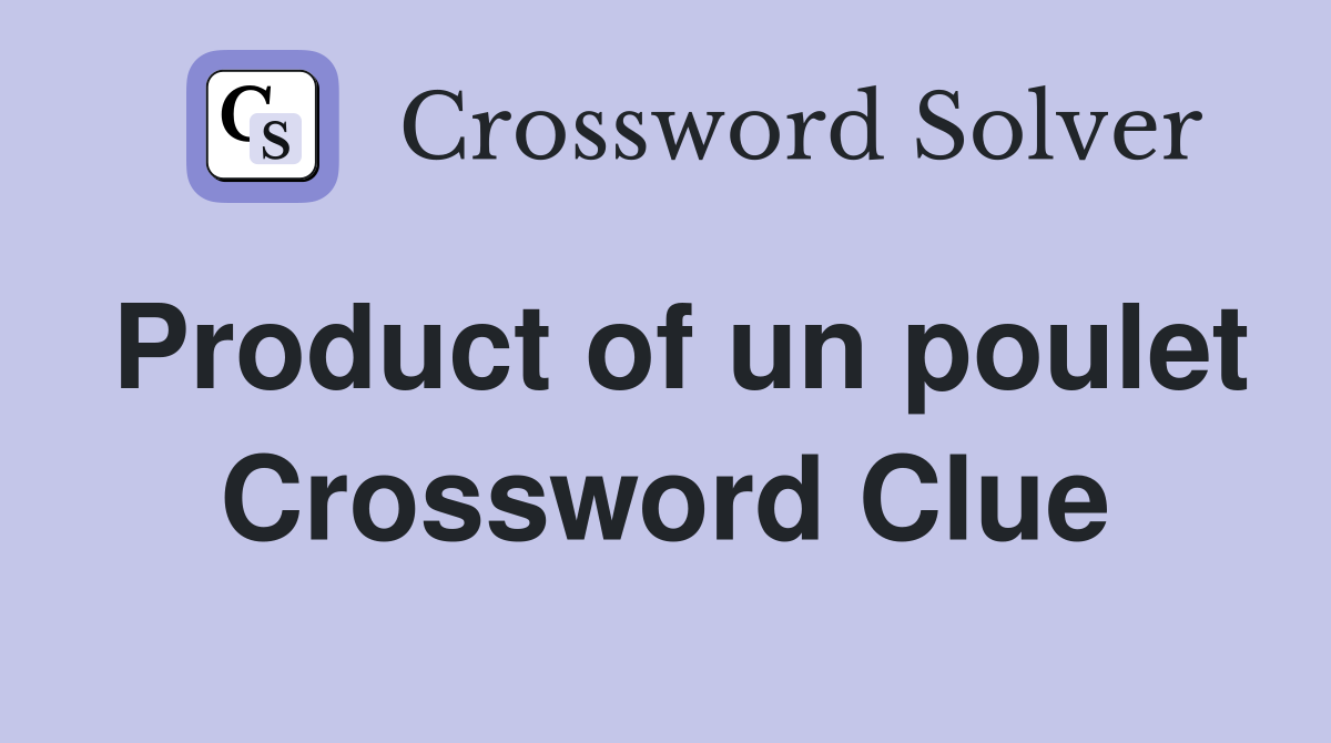Product of un poulet Crossword Clue