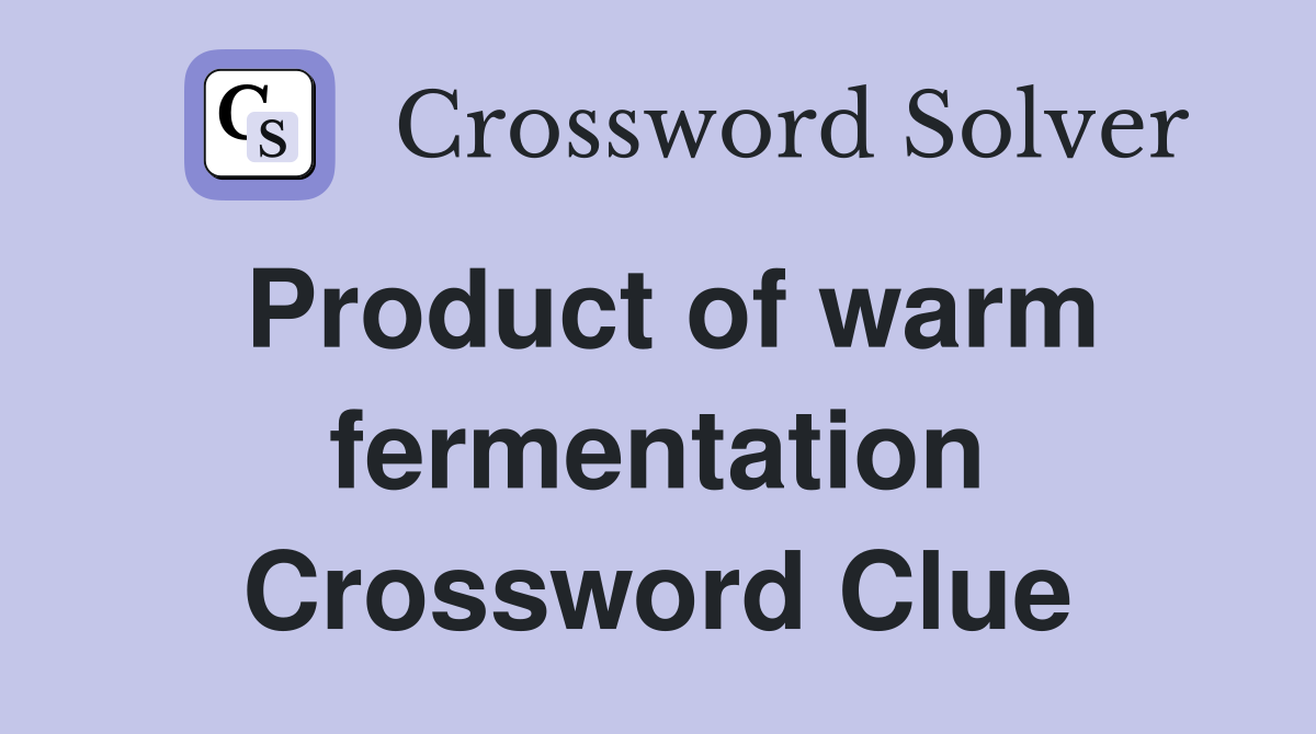 Product of warm fermentation Crossword Clue