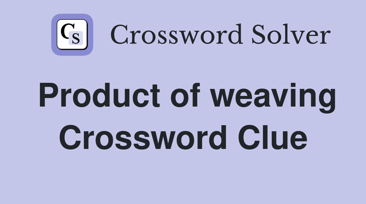 Product of weaving Crossword Clue