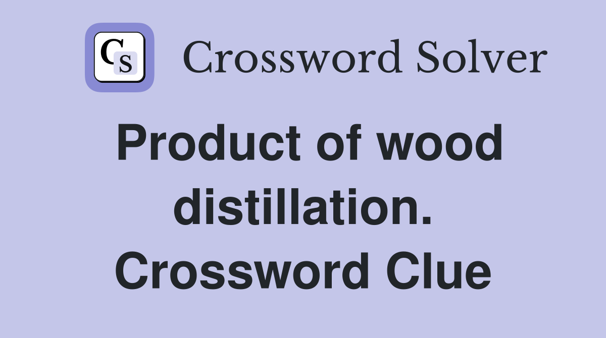 Product of wood distillation. Crossword Clue