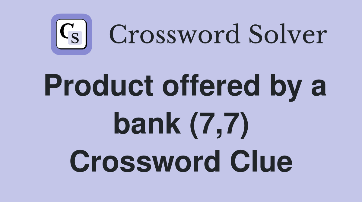 Product offered by a bank (7,7) Crossword Clue