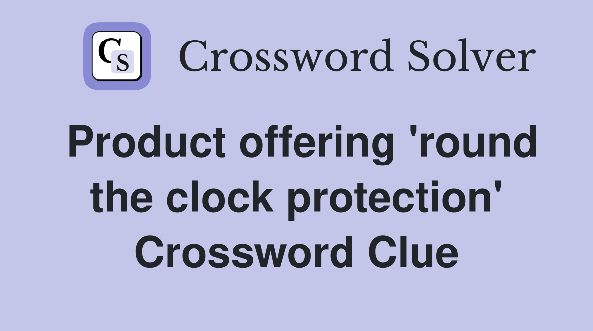 Product offering 'round the clock protection' Crossword Clue