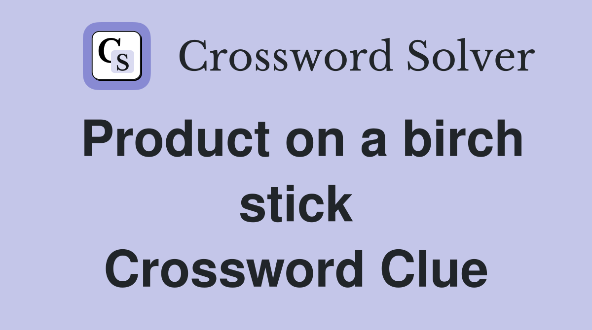 Product on a birch stick Crossword Clue