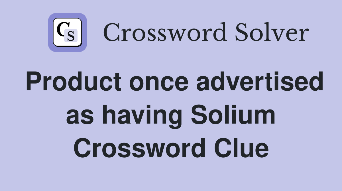 Product once advertised as having Solium Crossword Clue