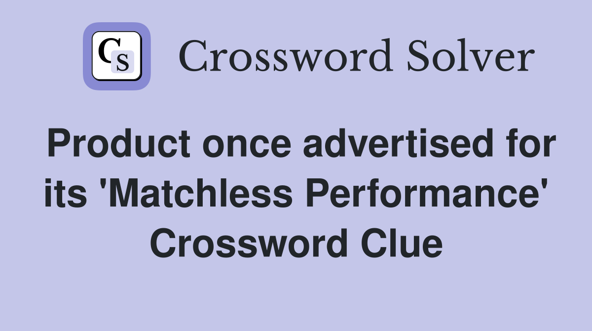 Product once advertised for its 'Matchless Performance' Crossword Clue