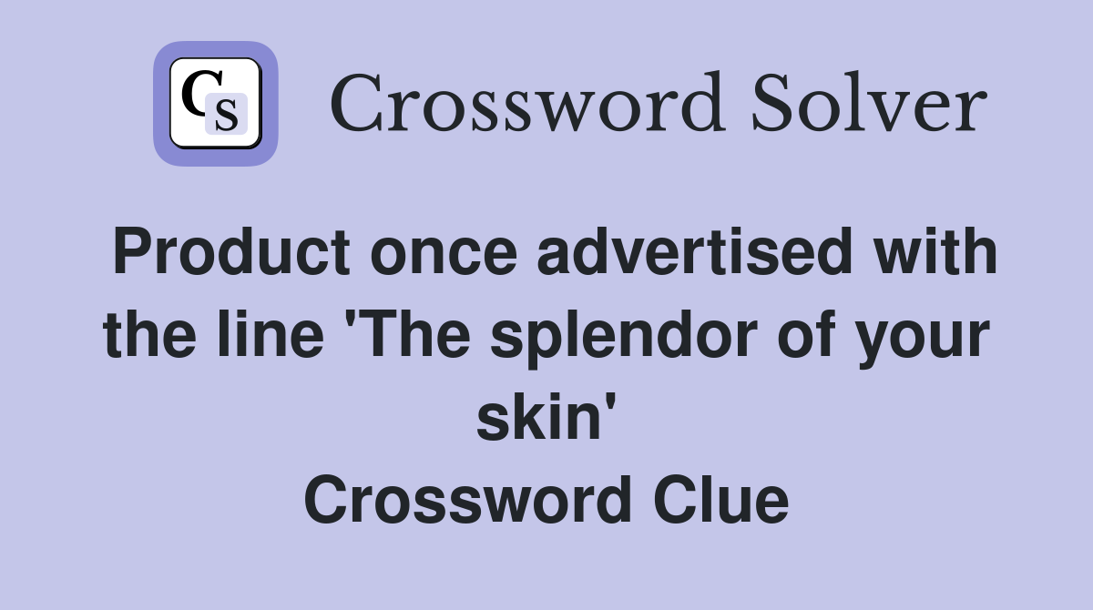 Product once advertised with the line 'The splendor of your skin' Crossword Clue