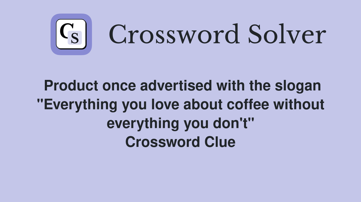 Product once advertised with the slogan "Everything you love about coffee without everything you don't" Crossword Clue