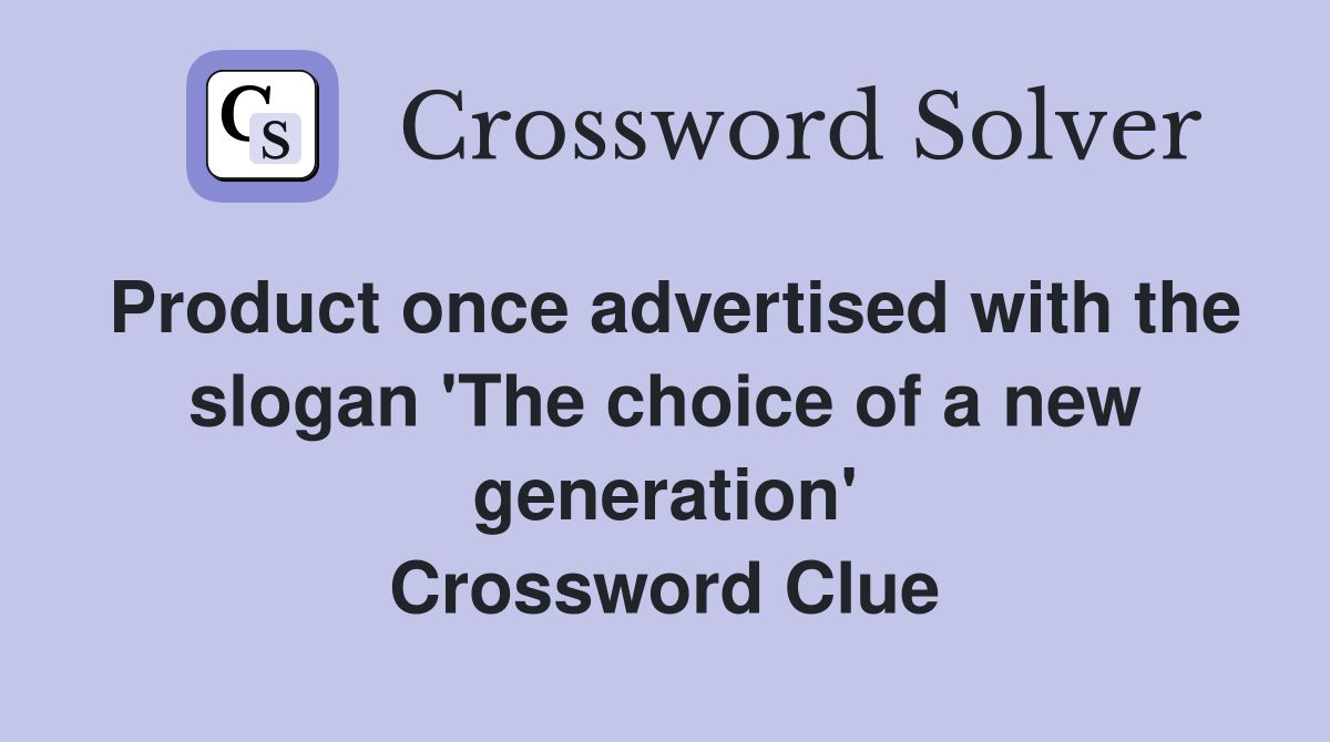 Product once advertised with the slogan 'The choice of a new generation' Crossword Clue