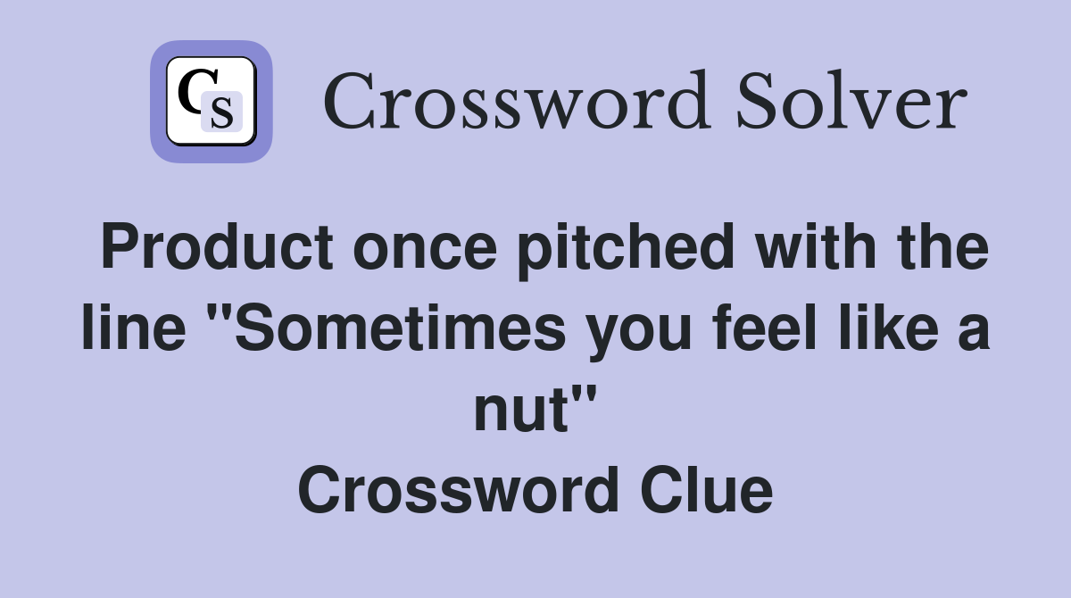 Product once pitched with the line "Sometimes you feel like a nut" Crossword Clue