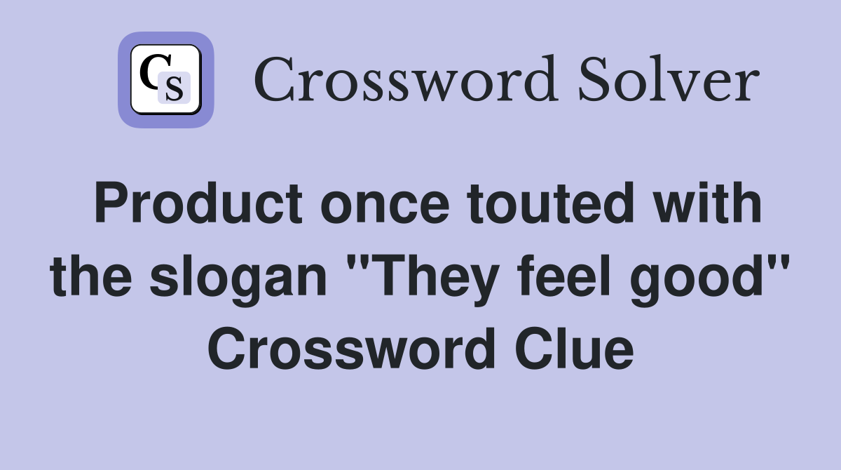 Product once touted with the slogan "They feel good" Crossword Clue