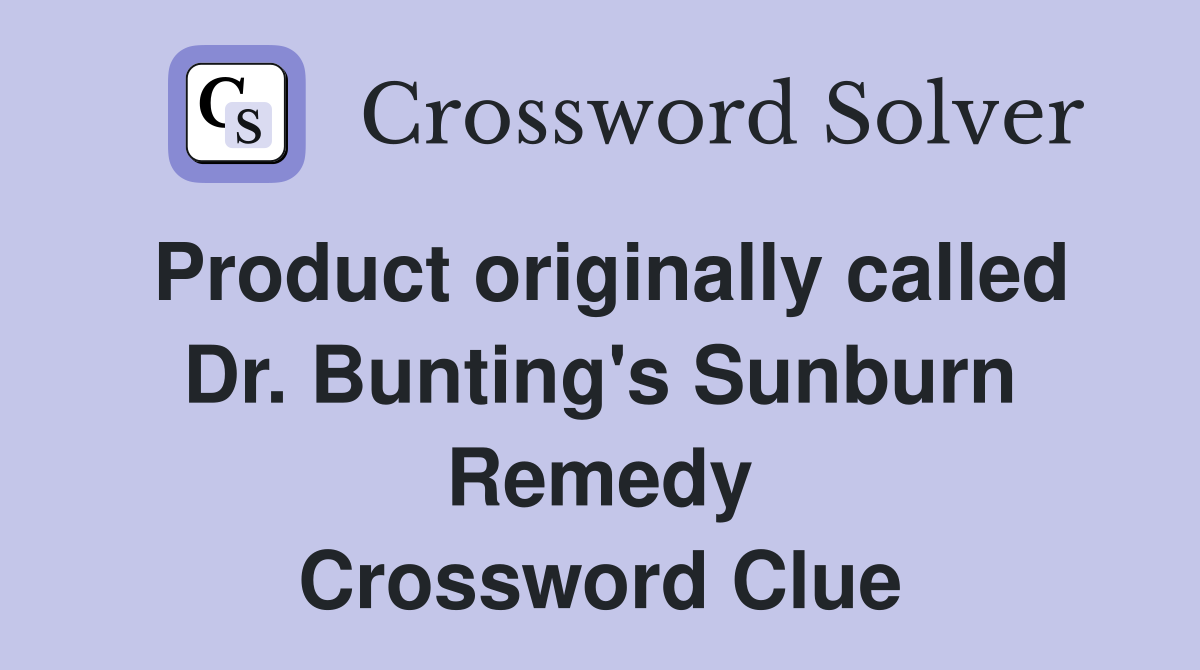 Product originally called Dr. Bunting's Sunburn Remedy Crossword Clue