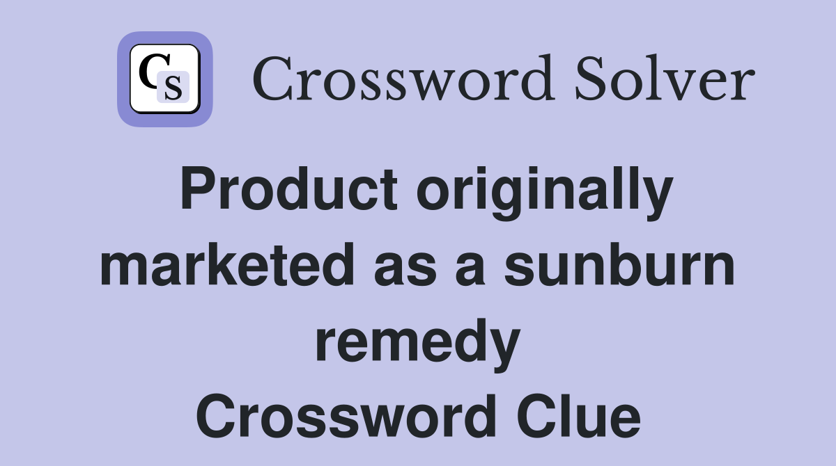 Product originally marketed as a sunburn remedy Crossword Clue