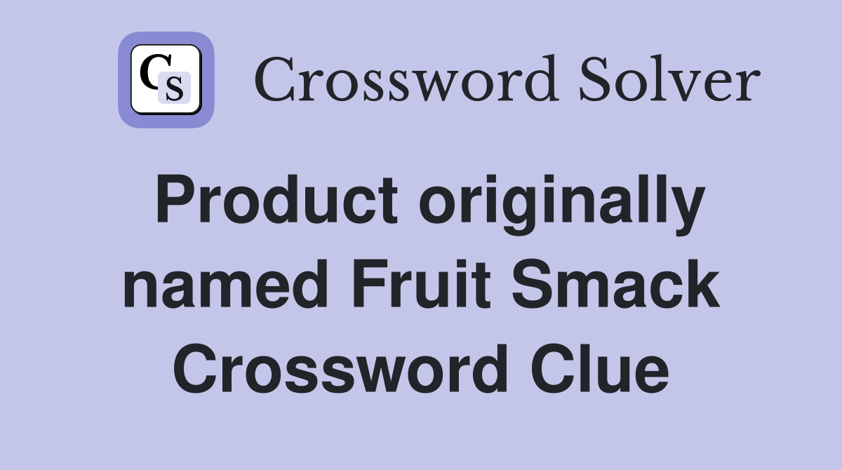 Product originally named Fruit Smack Crossword Clue