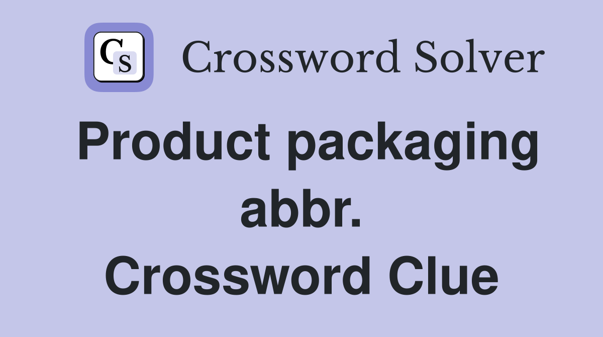 Product packaging abbr. Crossword Clue