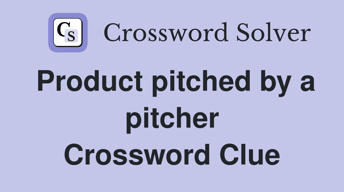 Product pitched by a pitcher Crossword Clue