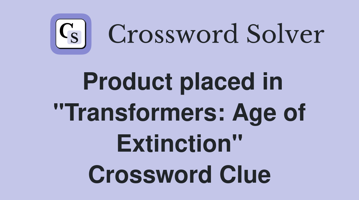 Product placed in ''Transformers: Age of Extinction'' Crossword Clue