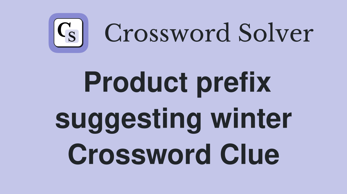 Product prefix suggesting winter Crossword Clue