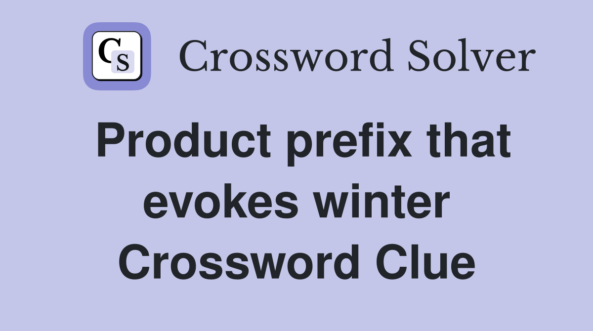 Product prefix that evokes winter Crossword Clue