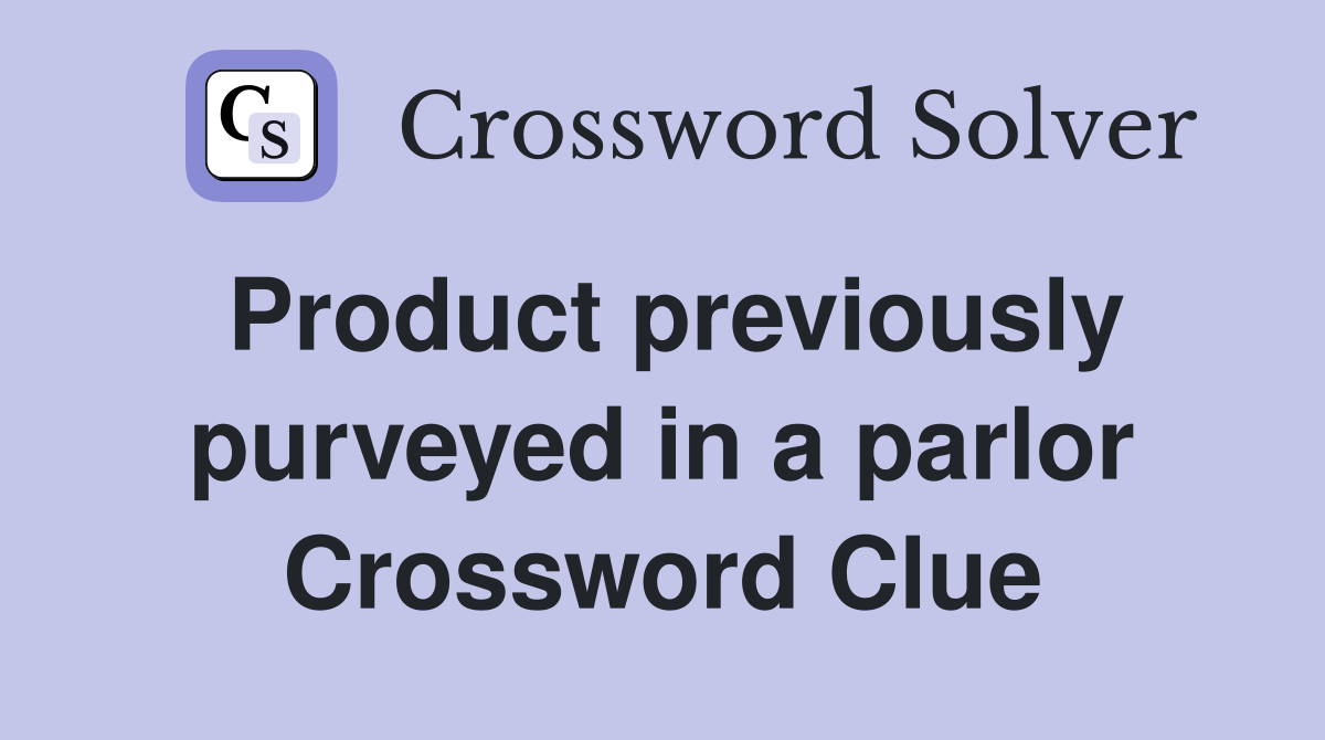 Product previously purveyed in a parlor Crossword Clue