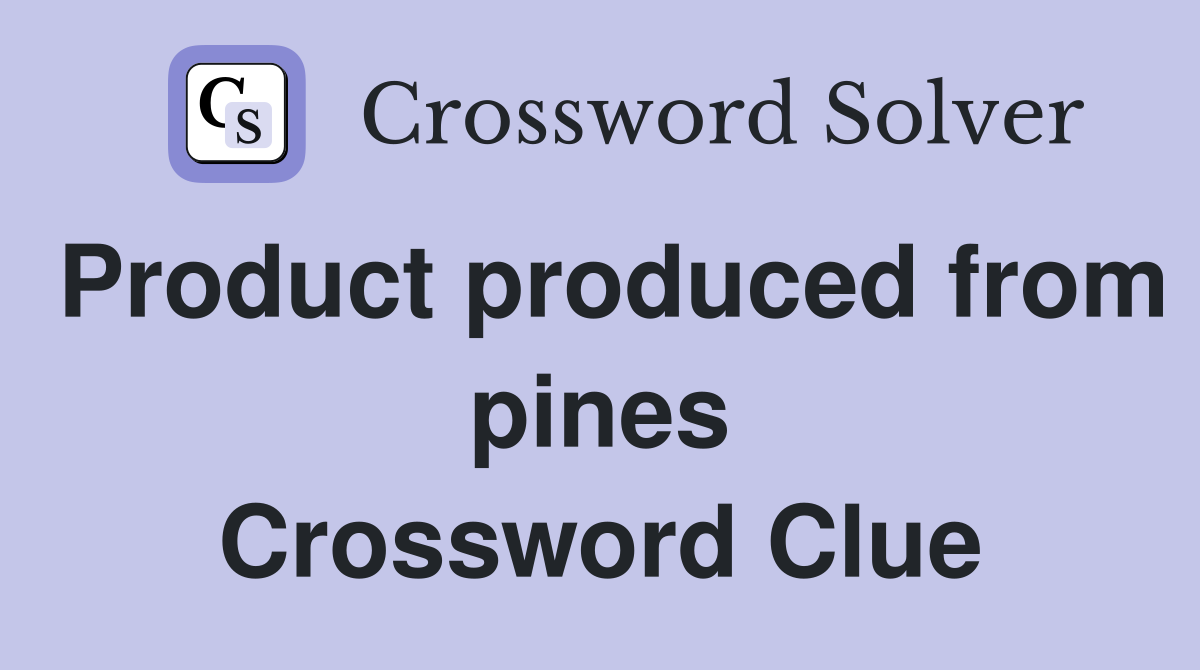 Product produced from pines Crossword Clue