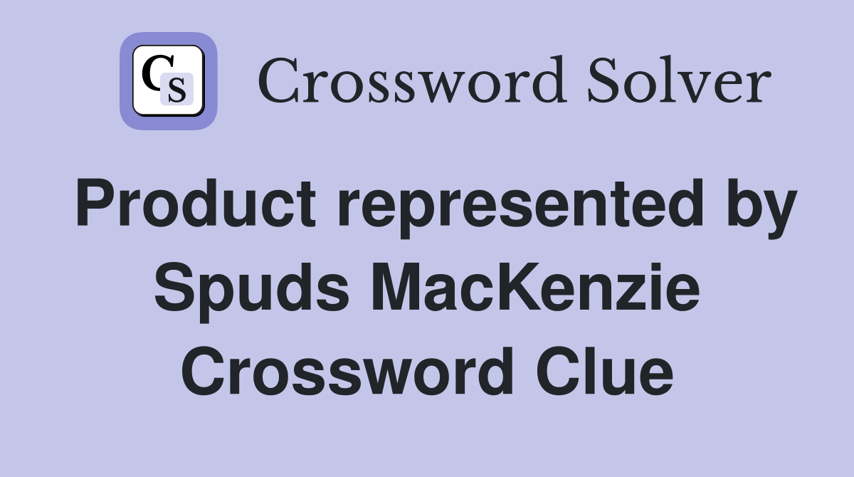 Product represented by Spuds MacKenzie Crossword Clue