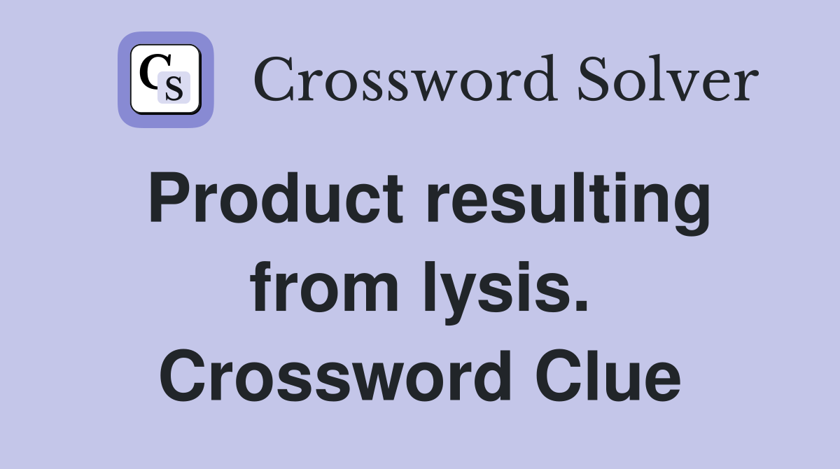 Product resulting from lysis. Crossword Clue